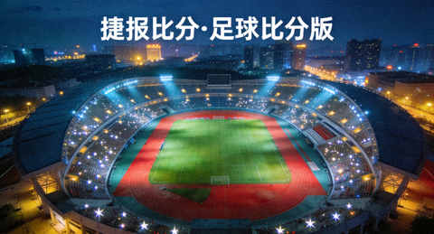 捷报比分·足球比分版比赛体育场夜景全景俯瞰